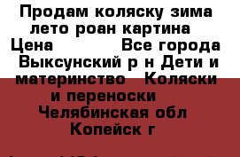 Продам коляску зима-лето роан картина › Цена ­ 3 000 - Все города, Выксунский р-н Дети и материнство » Коляски и переноски   . Челябинская обл.,Копейск г.